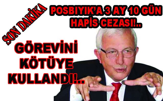 Posbıyık'a hapis cezası!..